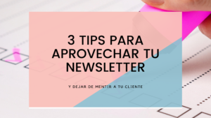 3 Tips para aprovechar realmente tu Newsletter