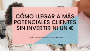 Cross selling compartido: o cómo llegar a más potenciales clientes sin invertir ni un €